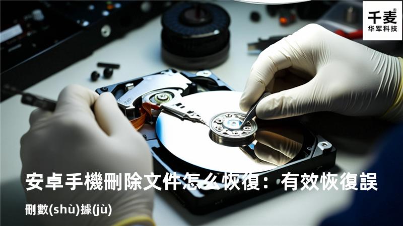 安卓手機刪除文件怎么恢復：有效恢復誤刪數(shù)據(jù)