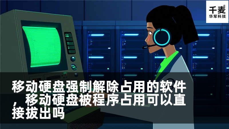 移動(dòng)硬盤強(qiáng)制解除占用的軟件，移動(dòng)硬盤被程序占用可以直接拔出嗎