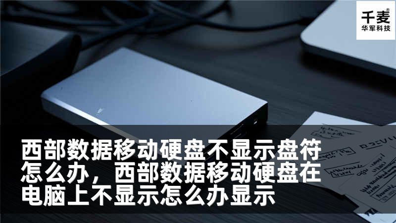 西部數(shù)據(jù)移動硬盤不顯示盤符怎么辦，西部數(shù)據(jù)移動硬盤在電腦上不顯示怎么辦顯示