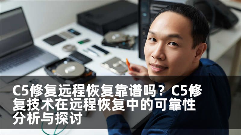 C5修復(fù)遠(yuǎn)程恢復(fù)靠譜嗎？C5修復(fù)技術(shù)在遠(yuǎn)程恢復(fù)中的可靠性分析與探討