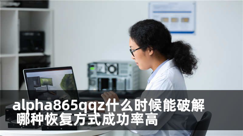 alpha865qqz什么時(shí)候能破解 哪種恢復(fù)方式成功率高