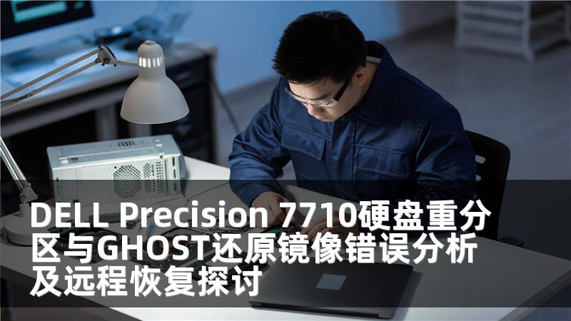 DELL Precision 7710硬盤重分區(qū)與GHOST還原鏡像錯(cuò)誤分析及遠(yuǎn)程恢復(fù)探討