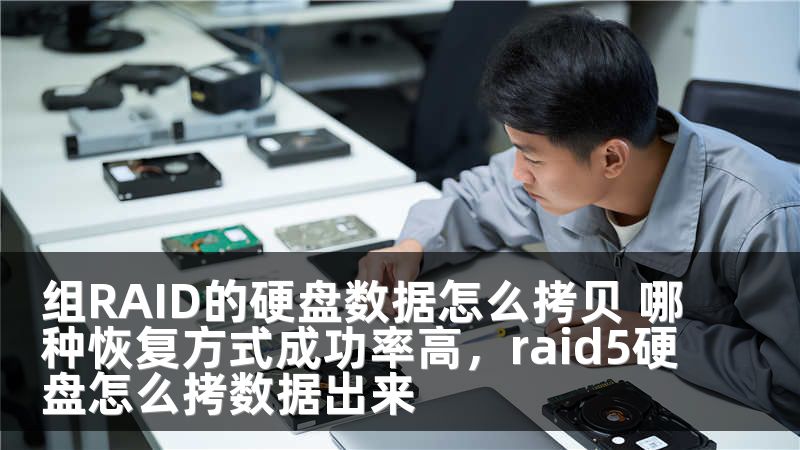 組RAID的硬盤數(shù)據(jù)怎么拷貝 哪種恢復方式成功率高，raid5硬盤怎么拷數(shù)據(jù)出來