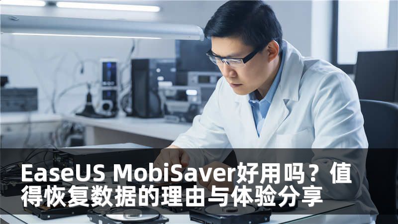EaseUS MobiSaver好用嗎？值得恢復(fù)數(shù)據(jù)的理由與體驗分享