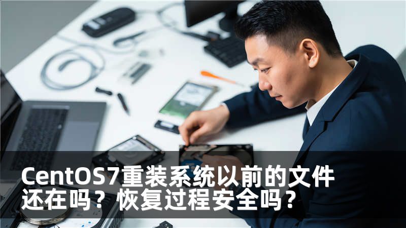 CentOS7重裝系統(tǒng)以前的文件還在嗎？恢復(fù)過程安全嗎？