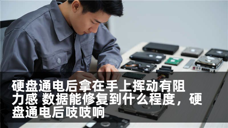 硬盤通電后拿在手上揮動有阻力感 數(shù)據(jù)能修復(fù)到什么程度，硬盤通電后吱吱響
