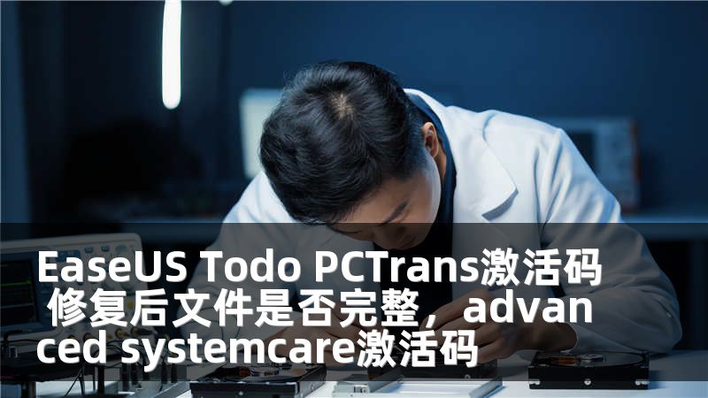 EaseUS Todo PCTrans激活碼 修復(fù)后文件是否完整，advanced systemcare激活碼
