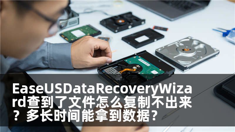 EaseUSDataRecoveryWizard查到了文件怎么復(fù)制不出來？多長時(shí)間能拿到數(shù)據(jù)？