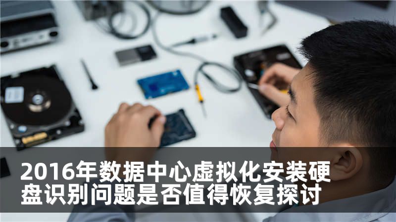 2016年數(shù)據(jù)中心虛擬化安裝硬盤識別問題是否值得恢復(fù)探討