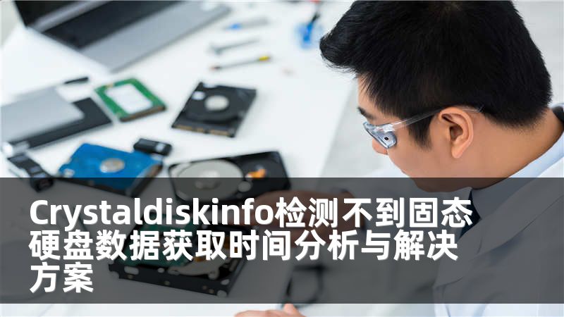 Crystaldiskinfo檢測(cè)不到固態(tài)硬盤數(shù)據(jù)獲取時(shí)間分析與解決方案