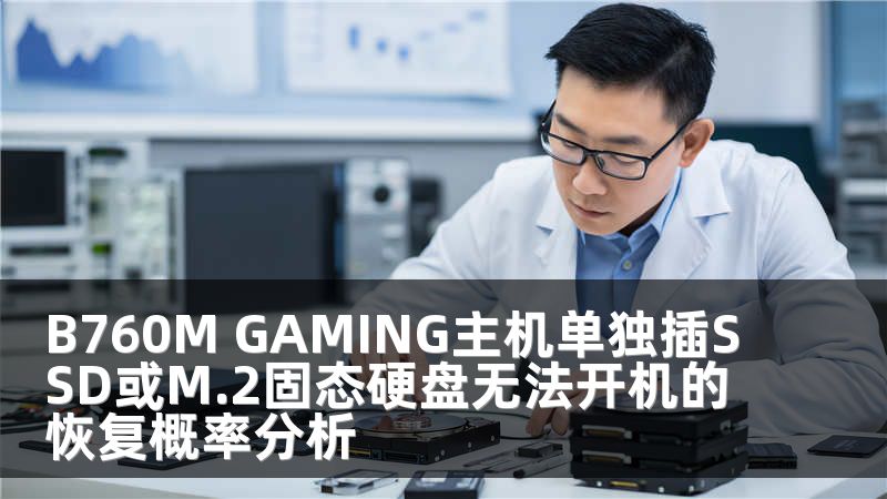 B760M GAMING主機(jī)單獨(dú)插SSD或M.2固態(tài)硬盤無法開機(jī)的恢復(fù)概率分析