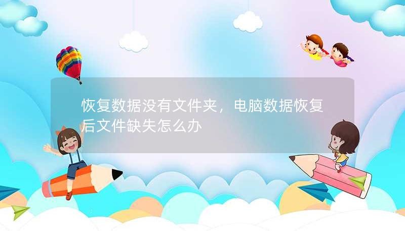 恢復(fù)數(shù)據(jù)沒有文件夾，電腦數(shù)據(jù)恢復(fù)后文件缺失怎么辦