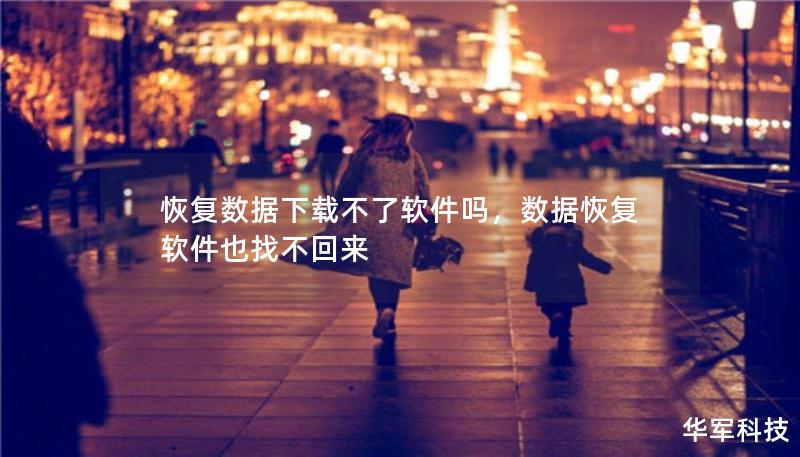 恢復數(shù)據(jù)下載不了軟件嗎，數(shù)據(jù)恢復軟件也找不回來