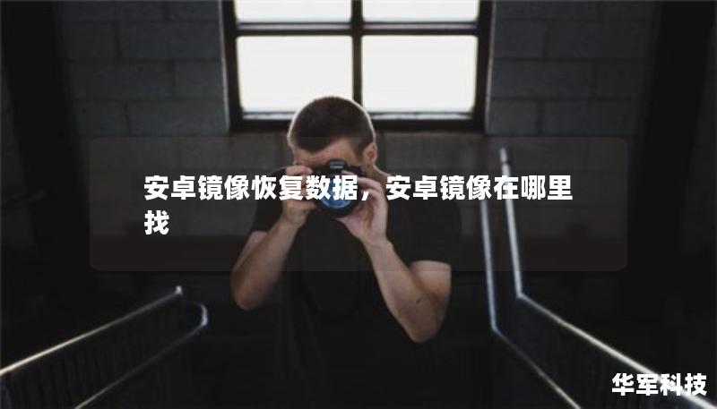 安卓鏡像恢復(fù)數(shù)據(jù)，安卓鏡像在哪里找