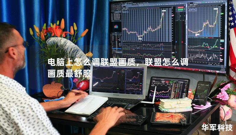 電腦上怎么調(diào)聯(lián)盟畫質(zhì)，聯(lián)盟怎么調(diào)畫質(zhì)最舒服