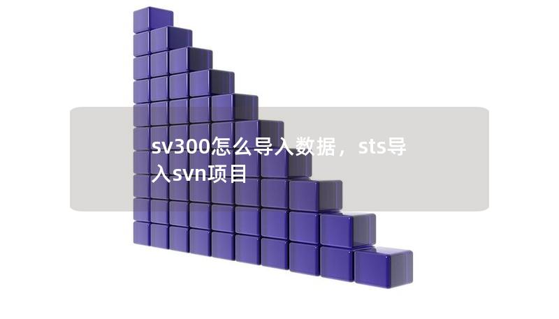 sv300怎么導入數(shù)據，sts導入svn項目