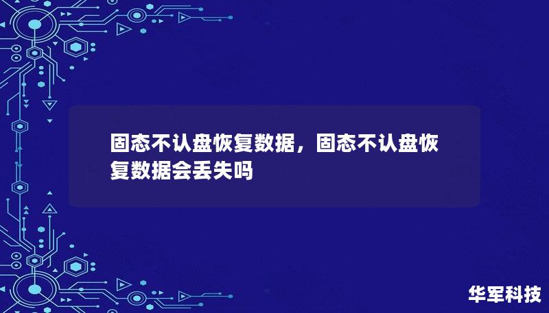 固態(tài)不認(rèn)盤恢復(fù)數(shù)據(jù)，固態(tài)不認(rèn)盤恢復(fù)數(shù)據(jù)會丟失嗎
