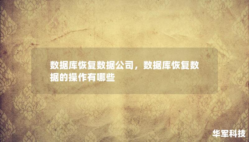 數(shù)據(jù)庫恢復(fù)數(shù)據(jù)公司，數(shù)據(jù)庫恢復(fù)數(shù)據(jù)的操作有哪些