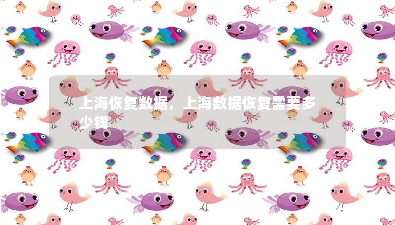 上海恢復(fù)數(shù)據(jù)，上海數(shù)據(jù)恢復(fù)需要多少錢