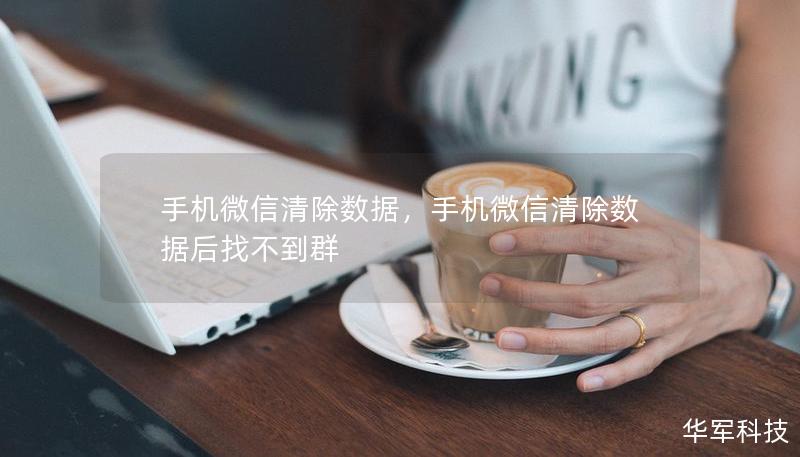 手機微信清除數據，手機微信清除數據后找不到群