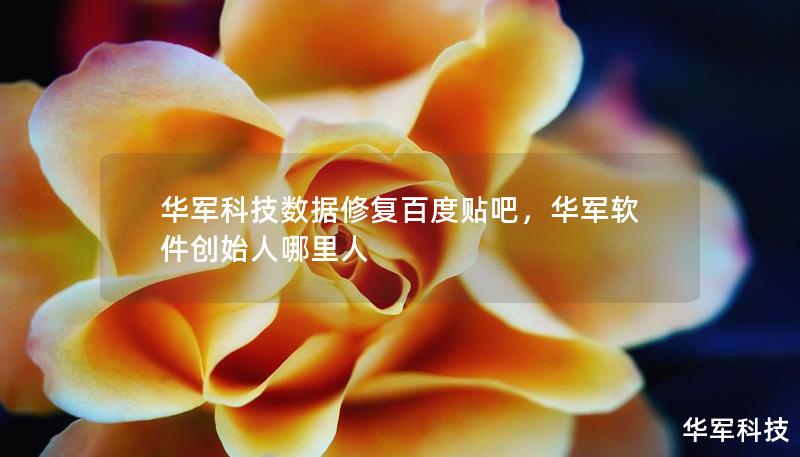 華軍科技數(shù)據(jù)修復(fù)百度貼吧，華軍軟件創(chuàng)始人哪里人