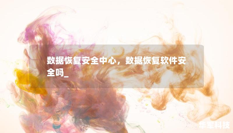 數(shù)據(jù)恢復(fù)安全中心，數(shù)據(jù)恢復(fù)軟件安全嗎_