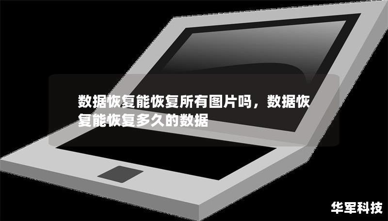 數(shù)據(jù)恢復能恢復所有圖片嗎，數(shù)據(jù)恢復能恢復多久的數(shù)據(jù)