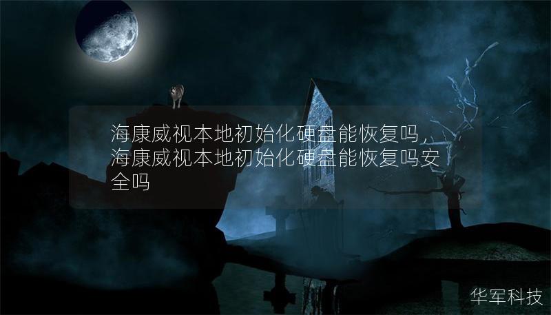 海康威視本地初始化硬盤能恢復嗎，?？低暠镜爻跏蓟脖P能恢復嗎安全嗎