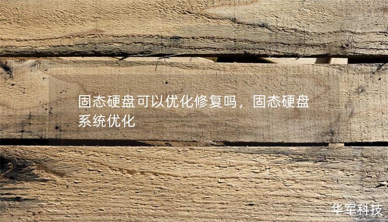 固態(tài)硬盤可以優(yōu)化修復(fù)嗎，固態(tài)硬盤 系統(tǒng)優(yōu)化