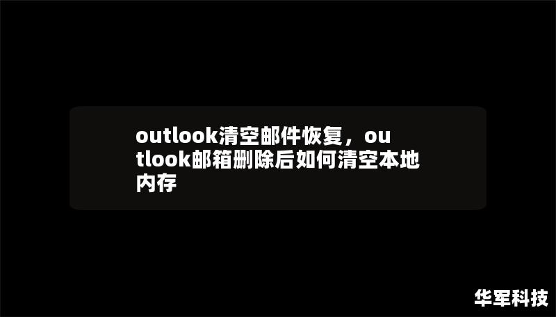 outlook清空郵件恢復(fù)，outlook郵箱刪除后如何清空本地內(nèi)存