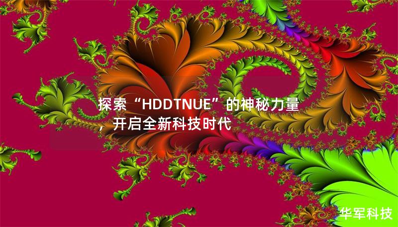 探索“HDDTNUE”的神秘力量，開(kāi)啟全新科技時(shí)代