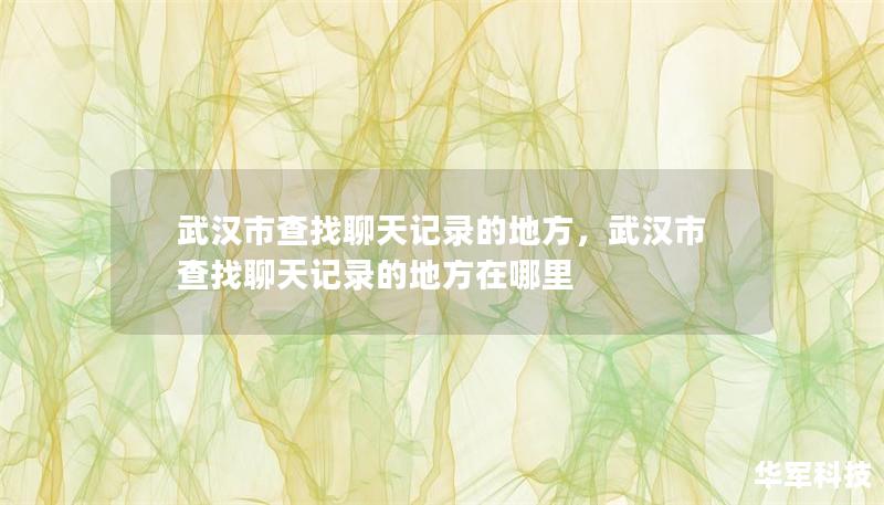 武漢市查找聊天記錄的地方，武漢市查找聊天記錄的地方在哪里