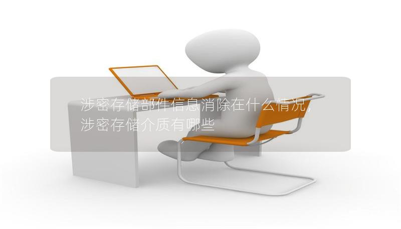 涉密存儲(chǔ)部件信息消除在什么情況，涉密存儲(chǔ)介質(zhì)有哪些