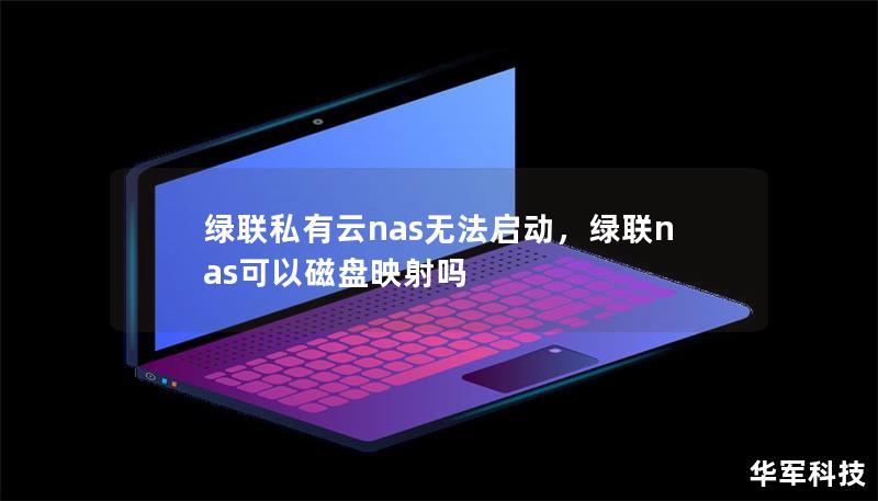 綠聯(lián)私有云nas無法啟動，綠聯(lián)nas可以磁盤映射嗎