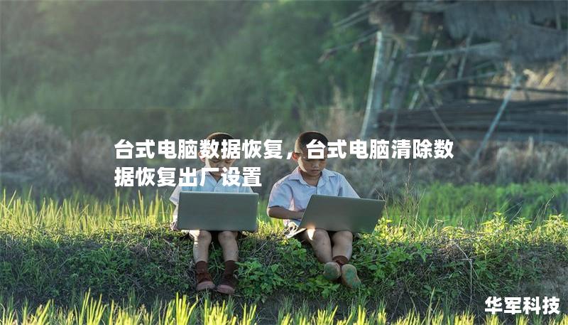 臺式電腦數(shù)據(jù)恢復，臺式電腦清除數(shù)據(jù)恢復出廠設(shè)置