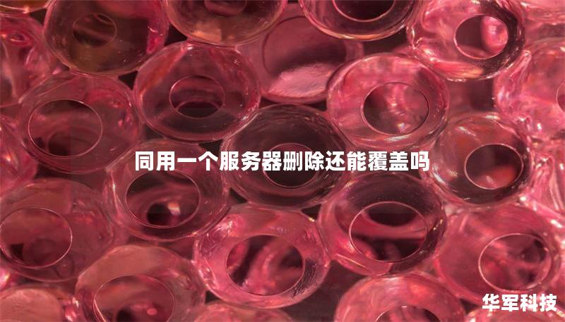 同用一個(gè)服務(wù)器刪除還能覆蓋嗎