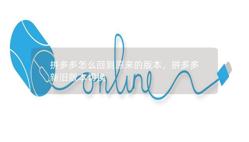 拼多多怎么回到原來的版本，拼多多新舊版本切換
