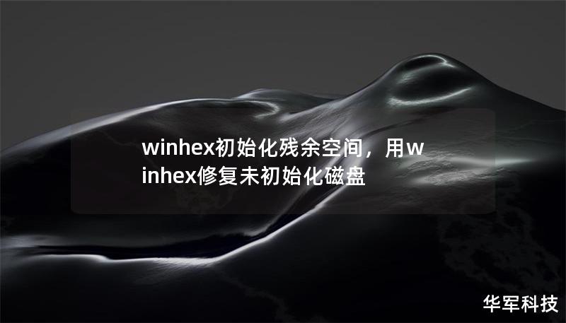 winhex初始化殘余空間，用winhex修復(fù)未初始化磁盤(pán)
