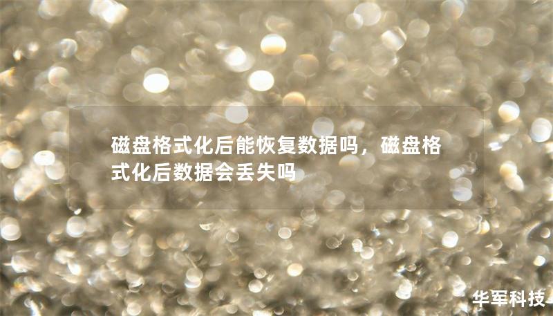 磁盤(pán)格式化后能恢復(fù)數(shù)據(jù)嗎，磁盤(pán)格式化后數(shù)據(jù)會(huì)丟失嗎