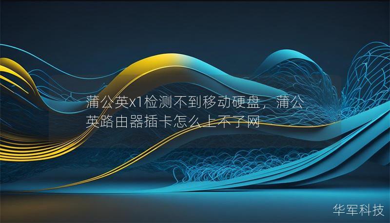 蒲公英x1檢測不到移動硬盤，蒲公英路由器插卡怎么上不了網(wǎng)