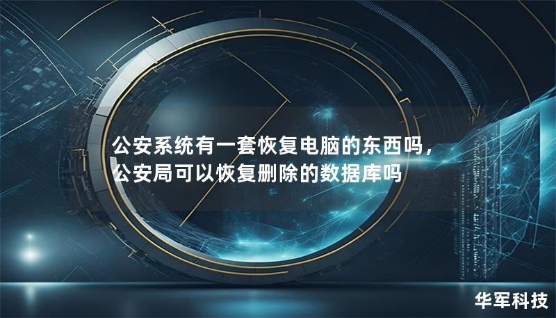 公安系統(tǒng)有一套恢復(fù)電腦的東西嗎，公安局可以恢復(fù)刪除的數(shù)據(jù)庫嗎