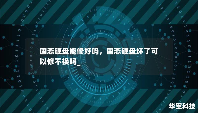 固態(tài)硬盤能修好嗎，固態(tài)硬盤壞了可以修不換嗎_