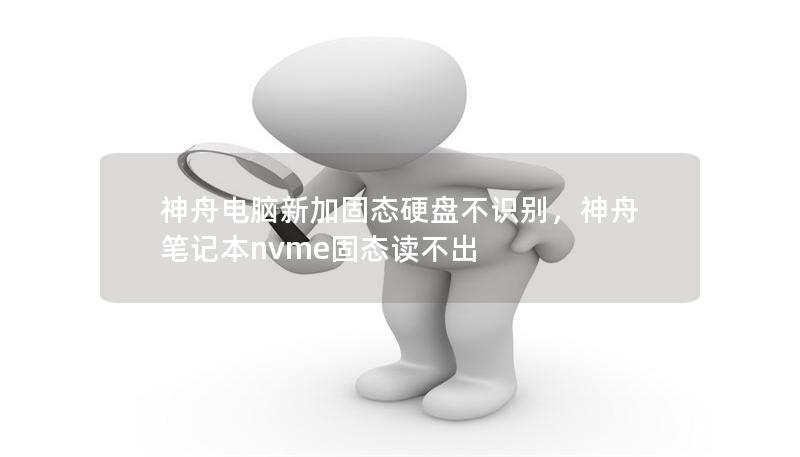 神舟電腦新加固態(tài)硬盤不識別，神舟筆記本nvme固態(tài)讀不出