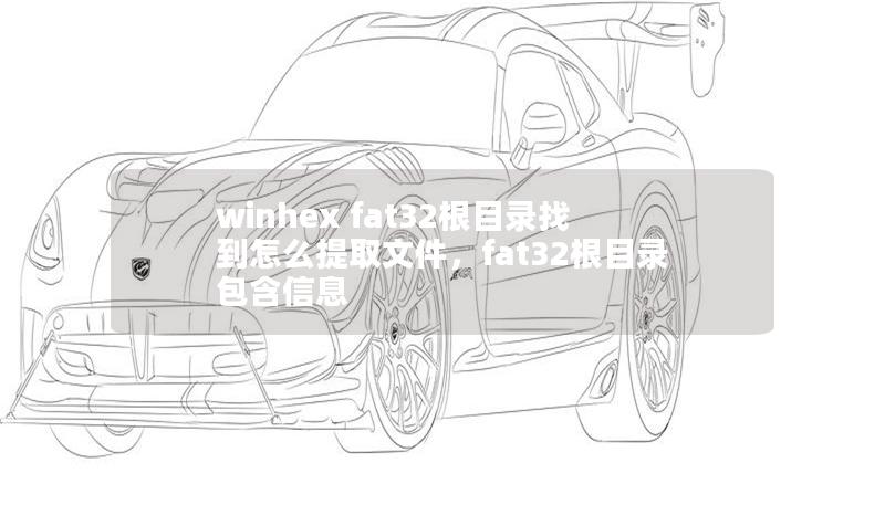 winhex fat32根目錄找到怎么提取文件，fat32根目錄包含信息