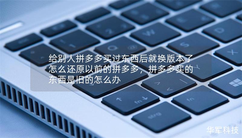 給別人拼多多買過(guò)東西后就換版本了怎么還原以前的拼多多，拼多多買的東西是舊的怎么辦