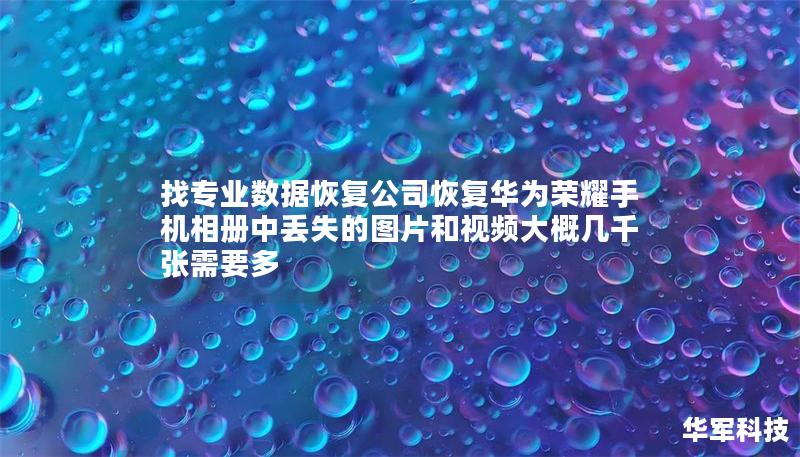 找專業(yè)數(shù)據(jù)恢復(fù)公司恢復(fù)華為榮耀手機(jī)相冊中丟失的圖片和視頻大概幾千張需要多