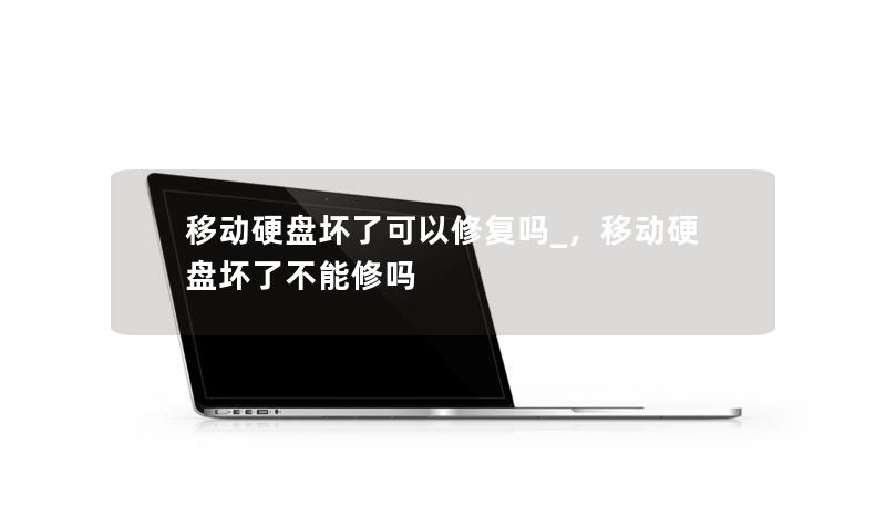 移動(dòng)硬盤壞了可以修復(fù)嗎_，移動(dòng)硬盤壞了不能修嗎