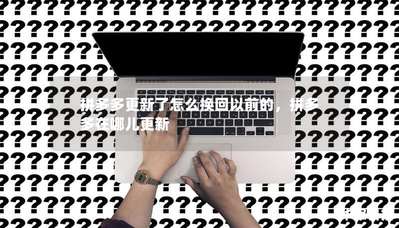 拼多多更新了怎么換回以前的，拼多多在哪兒更新