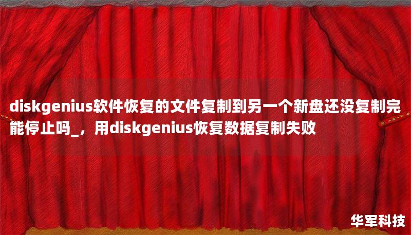 diskgenius軟件恢復(fù)的文件復(fù)制到另一個(gè)新盤還沒(méi)復(fù)制完能停止嗎_，用diskgenius恢復(fù)數(shù)據(jù)復(fù)制失敗