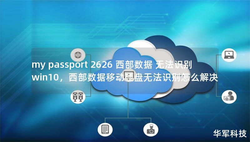 my passport 2626 西部數(shù)據 無法識別 win10，西部數(shù)據移動硬盤無法識別怎么解決